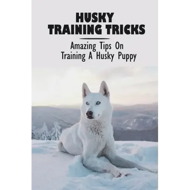 Husky Training Tricks: Amazing Tips On Training A Husky Puppy: Some Tips On Training A Husky