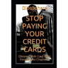 Stop Paying Your Credit Cards: Obtain Credit Card Debt Forgiveness Volume 1