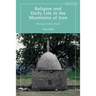 Religion and Daily Life in the Mountains of Iran: Theology, Saints, People