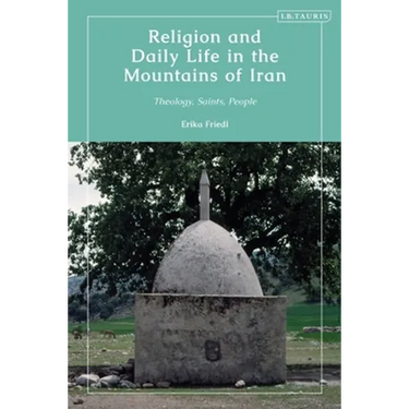 Religion and Daily Life in the Mountains of Iran: Theology, Saints, People