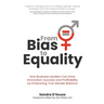From Bias to Equality: How Business Leaders Can Drive Innovation, Success and Profitability by Embracing True Gender Balance