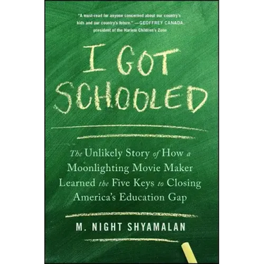 I Got Schooled: The Unlikely Story of How a Moonlighting Movie Maker Learned the Five Keys to Closing America's Education Gap