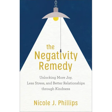 The Negativity Remedy: Unlocking More Joy, Less Stress, and Better Relationships Through Kindness