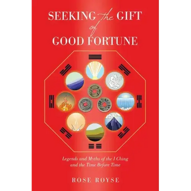 Seeking the Gift of Good Fortune: Legends and Myths of the I Ching and the Time Before Time