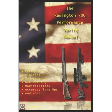The Remington 700 Performance Tuning Manual: Gunsmithing tips for modifying your Remington 700 rifles