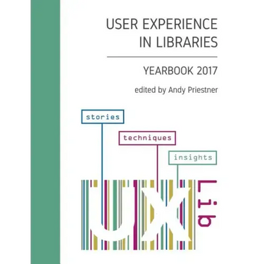 User Experience in Libraries Yearbook 2017: stories, techniques, insights