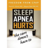 Freedom from CPAP: Sleep Apnea Hurts, the Cure Doesn't Have To