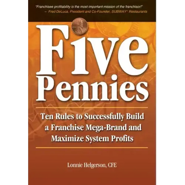 Five Pennies: Ten Rules to Successfully Build a Franchise Mega-Brand and Maximize System Profits