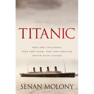 Titanic: Why She Collided, Why She Sank, Why She Should Never Have Sailed