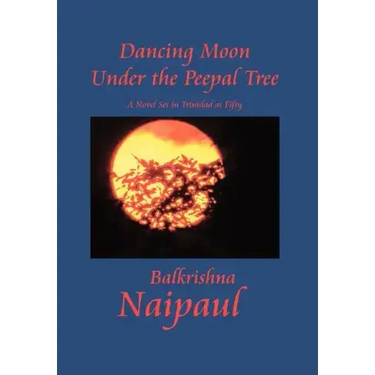 Dancing Moon Under the Peepal Tree: A Novel Set in Trinidad at Fifty