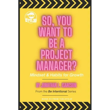 So, You Want To Be A Project Manager?: Mindset and Habits for Growth