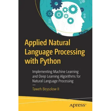 Applied Natural Language Processing with Python: Implementing Machine Learning and Deep Learning Algorithms for Natural Language Processing