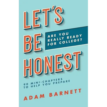 Let's Be Honest Are You Really Ready for College?: 90 Mini-Chapters to Help You Prepare