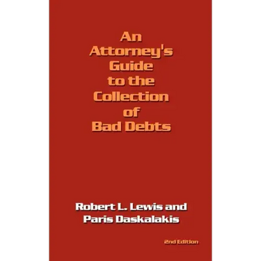 An Attorney's Guide to the Collection of Bad Debts: 2nd Edition