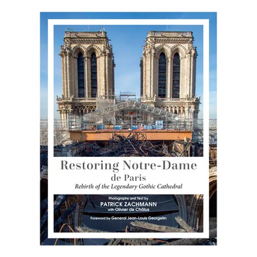 Restoring Notre-Dame de Paris: Rebirth of the Legendary Gothic Cathedral