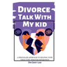Divorce Talk with My Kid: A Friendlier Approach To Helping Your Child Cope through Separation