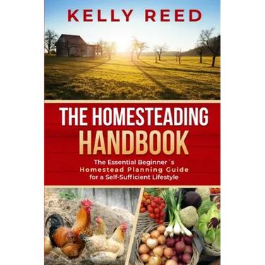 The Homesteading Handbook: The Essential Beginner's Homestead Planning Guide for a Self-Sufficient Lifestyle