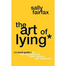 The Art of Lying: A Moral Guide on How to Properly Lie, Cheat, Deceive, and Manipulate