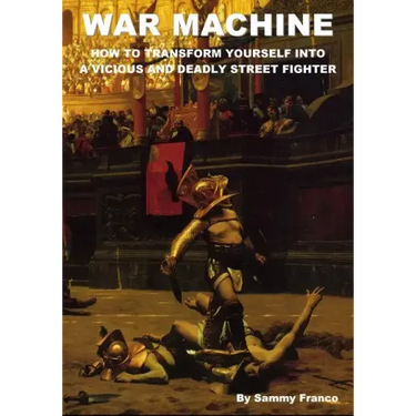 War Machine: How to Transform Yourself Into A Vicious And Deadly Street Fighter