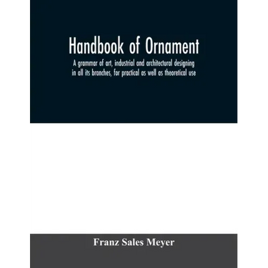 Handbook of ornament; a grammar of art, industrial and architectural designing in all its branches, for practical as well as theoretical use