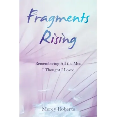 Fragments Rising: Remembering All the Men I Thought I Loved