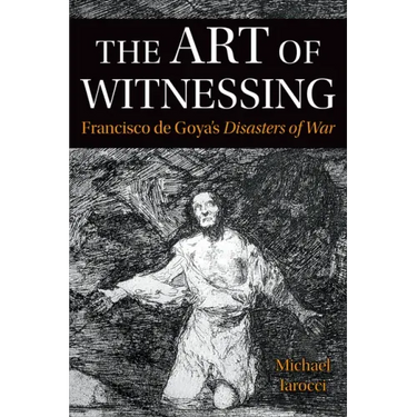 The Art of Witnessing: Francisco de Goya's Disasters of War