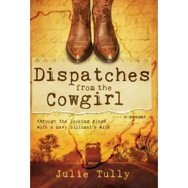 Dispatches from the Cowgirl: Through the Looking Glass with a Navy Diplomat's Wife