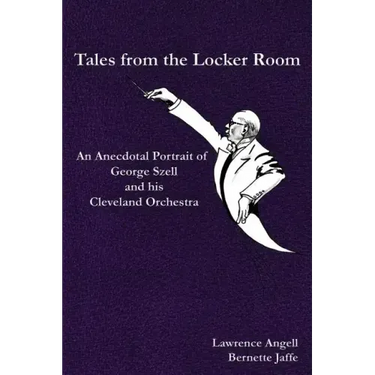 Tales from the Locker Room: An Anecdotal Portrait of George Szell and his Cleveland Orchestra
