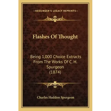 Flashes of Thought: Being 1,000 Choice Extracts from the Works of C. H. Spurgeon (1874)