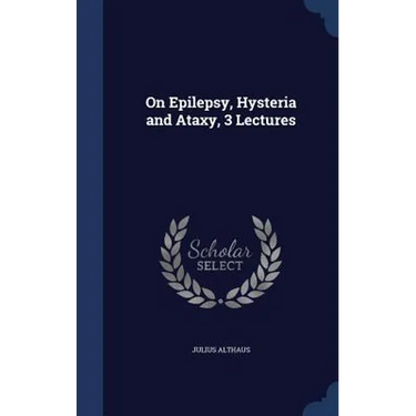 On Epilepsy, Hysteria and Ataxy, 3 Lectures