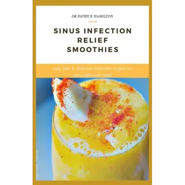 Sinus Infection Relief Smoothies: easy, fast and delicious smoothie recipes for sinus infection relief