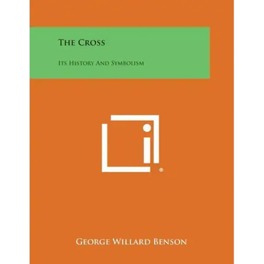 The Cross: Its History and Symbolism