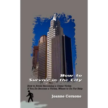 How to Survive in the City: How to Avoid Becoming a Crime Victim If You Do Become a Victim, Where to Go For Help