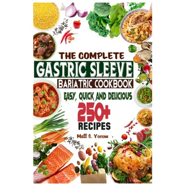 The Complete Gastric Sleeve Bariatric Cookbook: Quick and Easy; Essential Healthy Recipe Guideline for Gastric Bariatric Bypass surgery Within 250+ Me