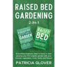 Raised Bed Gardening 2-in-1: Everything Beginners Need to Know to Start Growing Your First Organic Garden With Your Favorite Vegetables, Fruits, He