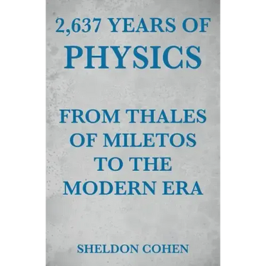 2,637 Years of Physics from Thales of Miletos to the Modern Era