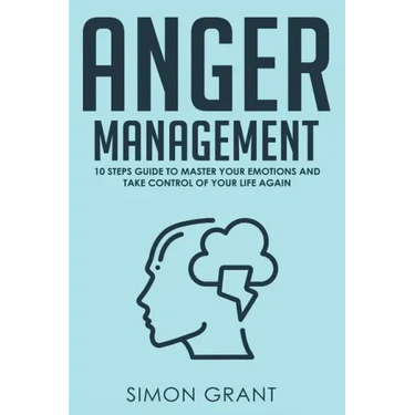 Anger Management: 10 Steps Guide to Master Your Emotions and Take Control of Your Life Again