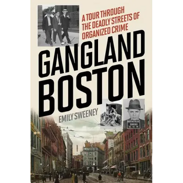 Gangland Boston: A Tour Through the Deadly Streets of Organized Crime
