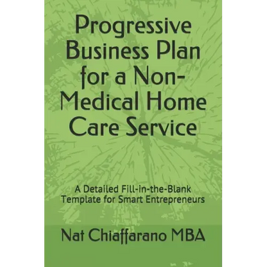 Progressive Business Plan for a Non-Medical Home Care Service: A Detailed Fill-in-the-Blank Template for Smart Entrepreneurs