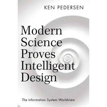 Modern Science Proves Intelligent Design: The Information System Worldview