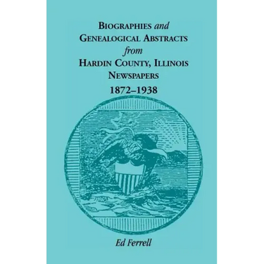 Biographics and Genealogical Abstracts from Hardin County, Illinois, Newspapers, 1872-1938