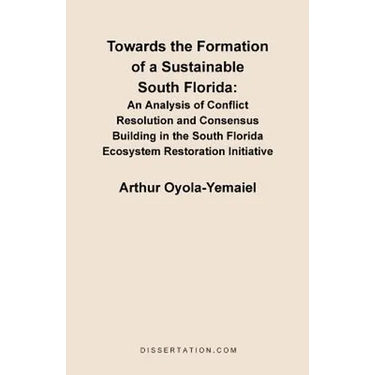 Towards the Formation of a Sustainable South Florida: An Analysis of Conflict Resolution and Consensus Building in the South Florida Ecosystem Restora
