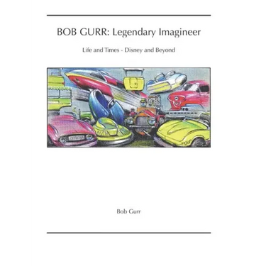 Bob Gurr: Legendary Imagineer: Life and Times - Disney and Beyond