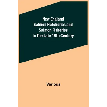 New England Salmon Hatcheries and Salmon Fisheries in the Late 19th Century