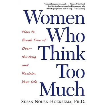 Women Who Think Too Much: How to Break Free of Overthinking and Reclaim Your Life