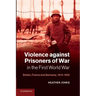 Violence Against Prisoners of War in the First World War: Britain, France and Germany, 1914 1920