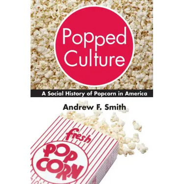 Popped Culture: A Social History of Popcorn in America