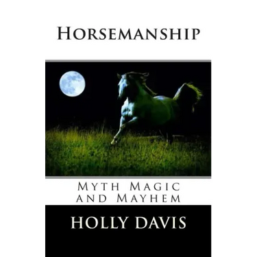 Horsemanship: Myth Magic and Mayhem