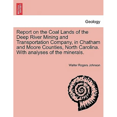 Report on the Coal Lands of the Deep River Mining and Transportation Company, in Chatham and Moore Counties, North Carolina. with Analyses of the Mine