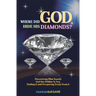 Where did GOD Hide His Diamonds?: Discovering what exactly God has hidden in you, finding it and prospering freely from it